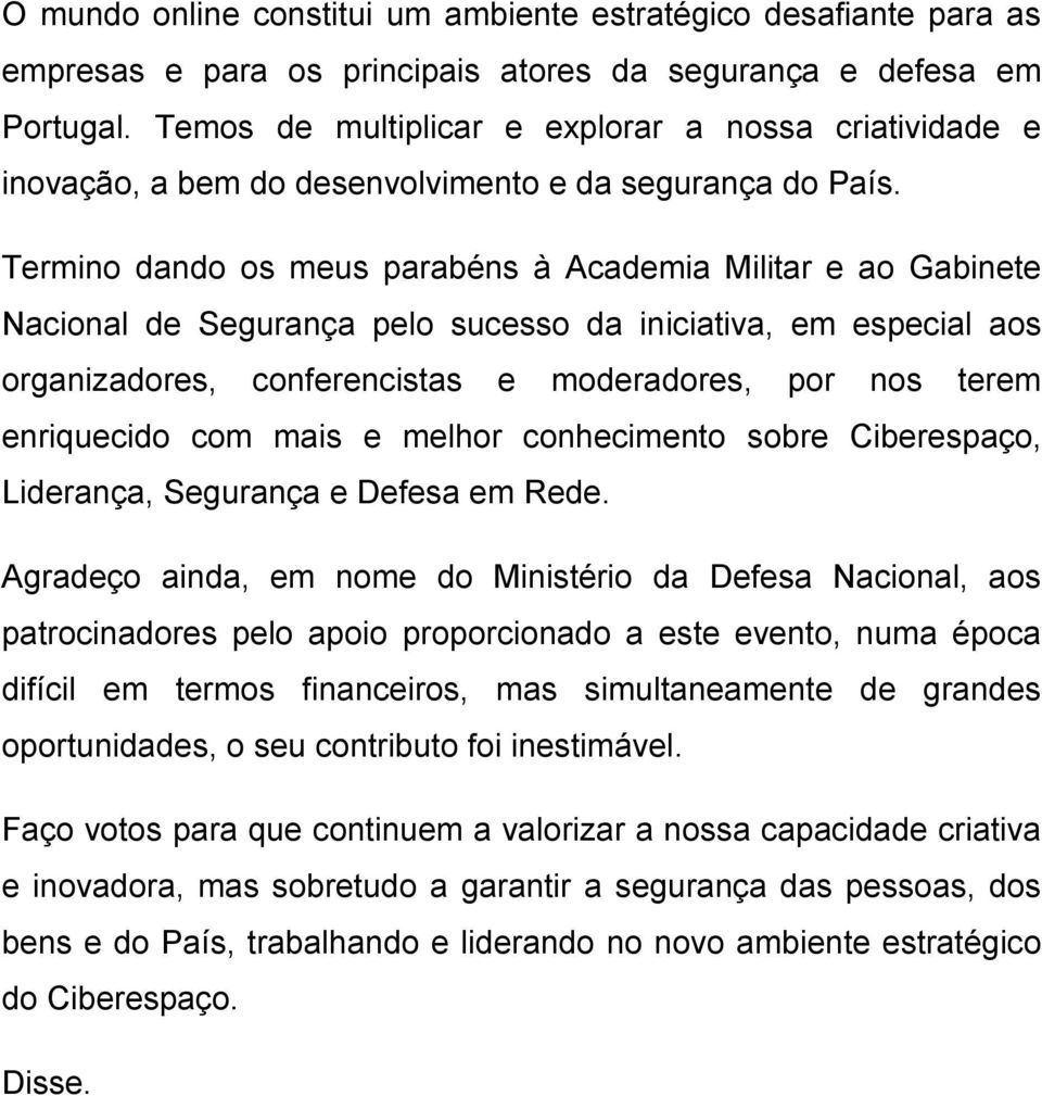 Termino dando os meus parabéns à Academia Militar e ao Gabinete Nacional de Segurança pelo sucesso da iniciativa, em especial aos organizadores, conferencistas e moderadores, por nos terem