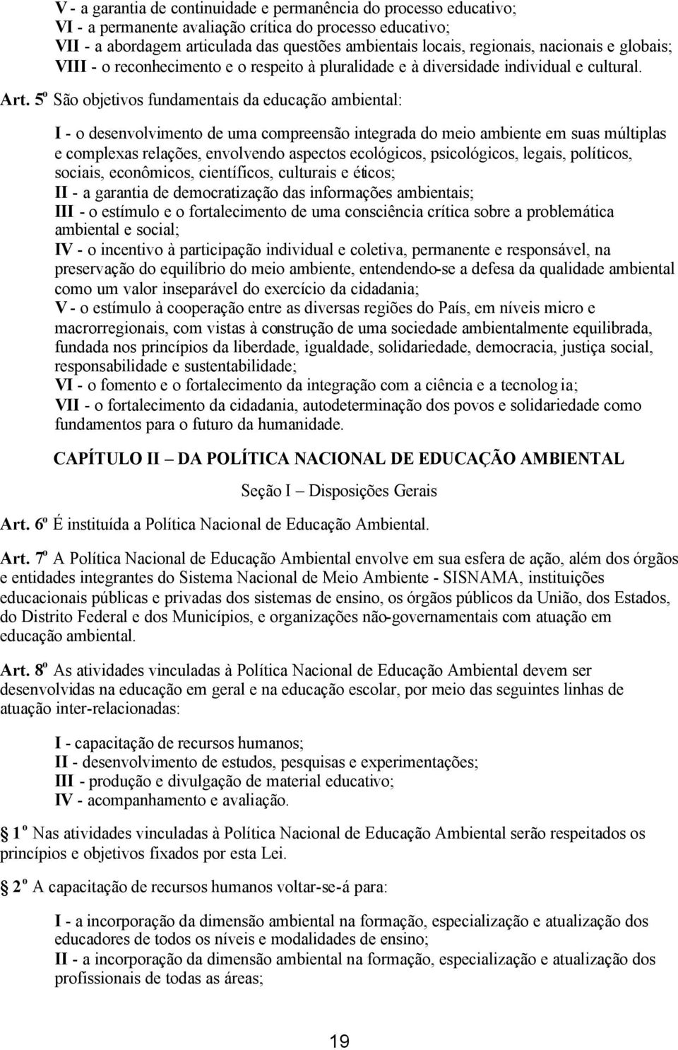 5 o São objetivos fundamentais da educação ambiental: I - o desenvolvimento de uma compreensão integrada do meio ambiente em suas múltiplas e complexas relações, envolvendo aspectos ecológicos,