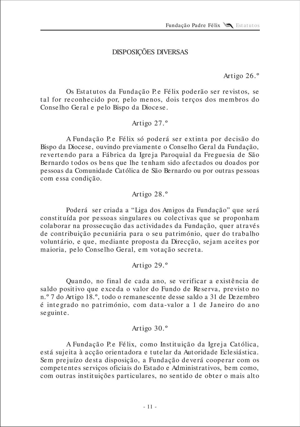 e Félix só poderá ser extinta por decisão do Bispo da Diocese, ouvindo previamente o Conselho Geral da Fundação, revertendo para a Fábrica da Igreja Paroquial da Freguesia de São Bernardo todos os