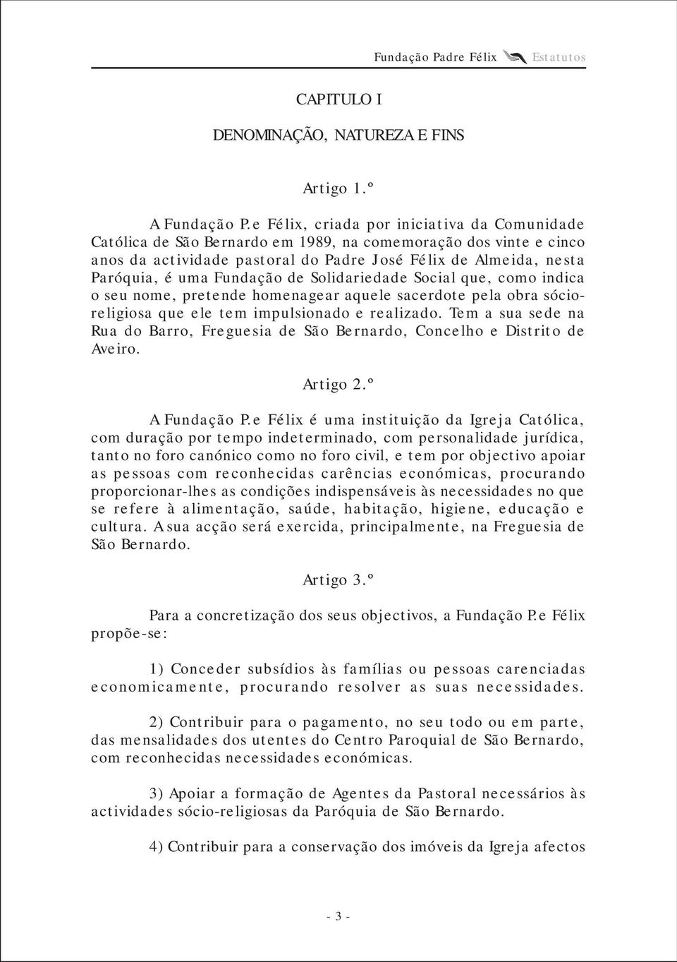 Fundação de Solidariedade Social que, como indica o seu nome, pretende homenagear aquele sacerdote pela obra sócioreligiosa que ele tem impulsionado e realizado.