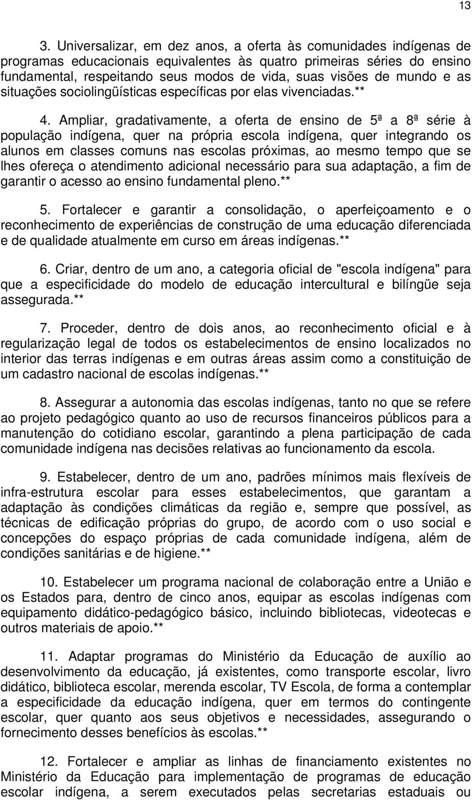 Ampliar, gradativamente, a oferta de ensino de 5ª a 8ª série à população indígena, quer na própria escola indígena, quer integrando os alunos em classes comuns nas escolas próximas, ao mesmo tempo