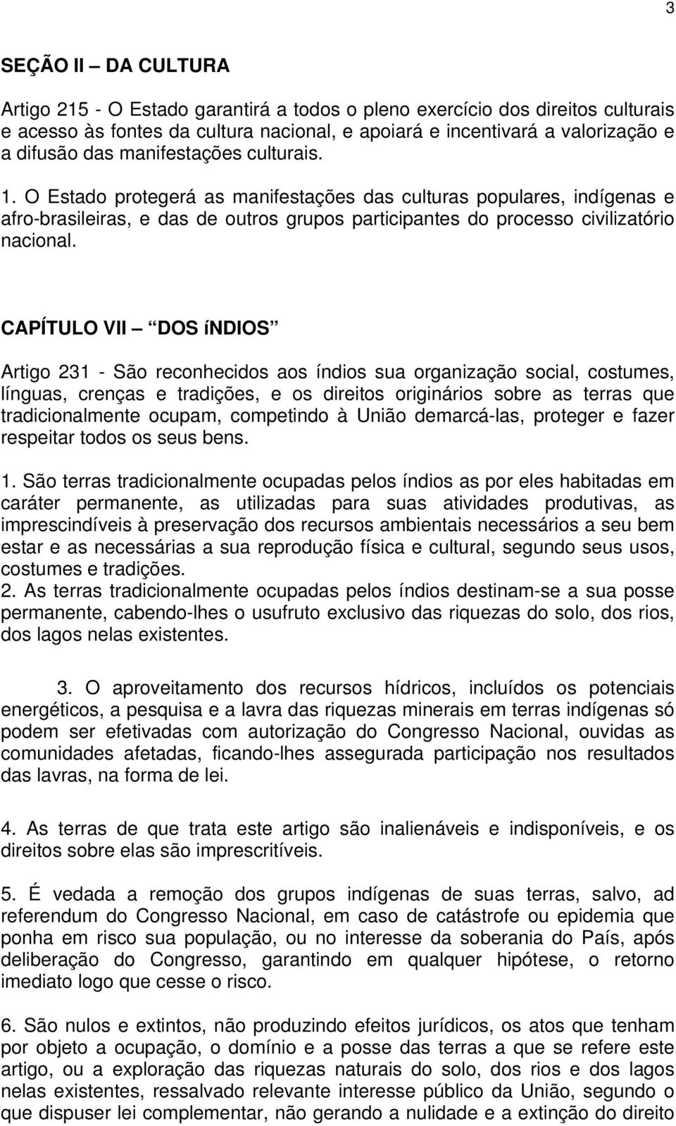 CAPÍTULO VII DOS índios Artigo 231 - São reconhecidos aos índios sua organização social, costumes, línguas, crenças e tradições, e os direitos originários sobre as terras que tradicionalmente ocupam,