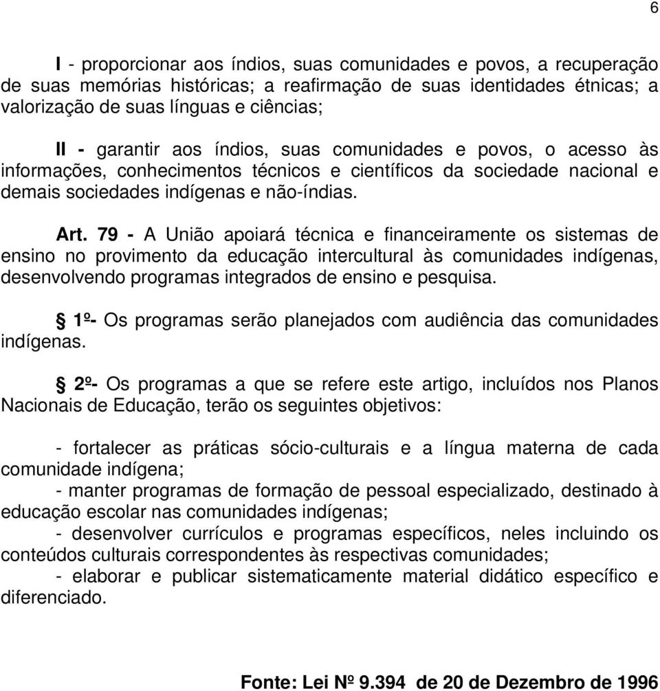 79 - A União apoiará técnica e financeiramente os sistemas de ensino no provimento da educação intercultural às comunidades indígenas, desenvolvendo programas integrados de ensino e pesquisa.