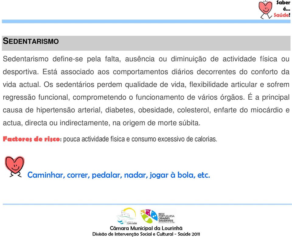 Os sedentários perdem qualidade de vida, flexibilidade articular e sofrem regressão funcional, comprometendo o funcionamento de vários órgãos.