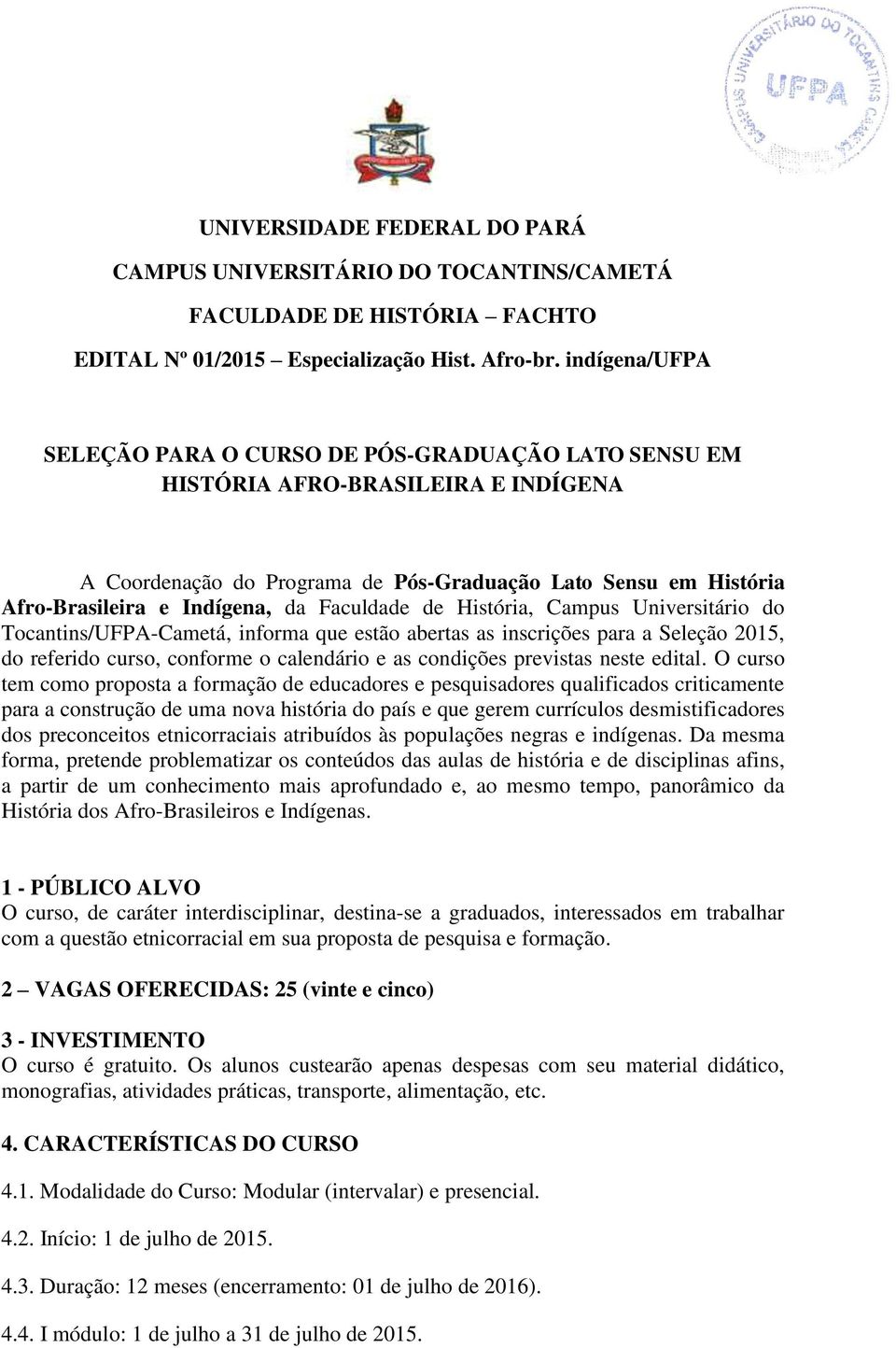 Faculdade de História, Campus Universitário do Tocantins/UFPA-Cametá, informa que estão abertas as inscrições para a Seleção 2015, do referido curso, conforme o calendário e as condições previstas