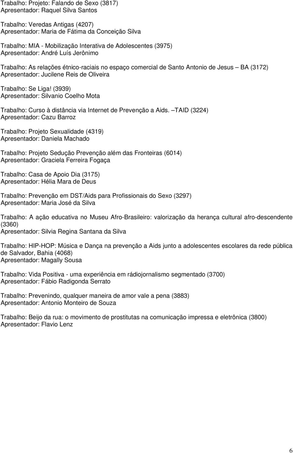 Liga! (3939) Apresentador: Silvanio Coelho Mota Trabalho: Curso à distância via Internet de Prevenção a Aids.