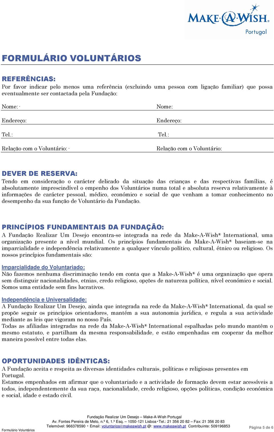 : Relação com o Voluntário: DEVER DE RESERVA: Tendo em consideração o carácter delicado da situação das crianças e das respectivas famílias, é absolutamente imprescindível o empenho dos Voluntários