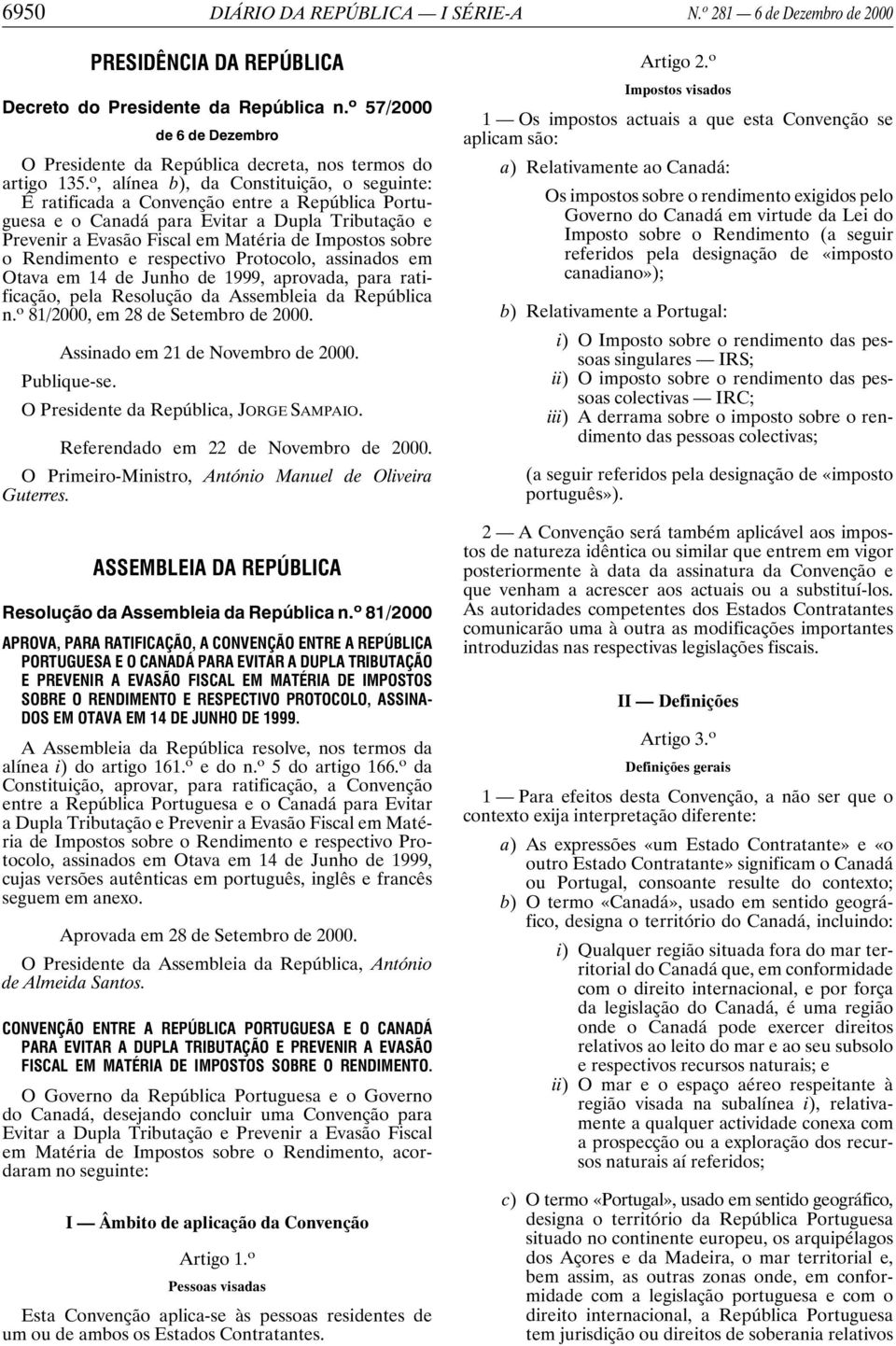 o, alínea b), da Constituição, o seguinte: É ratificada a Convenção entre a República Portuguesa e o Canadá para Evitar a Dupla Tributação e Prevenir a Evasão Fiscal em Matéria de Impostos sobre o