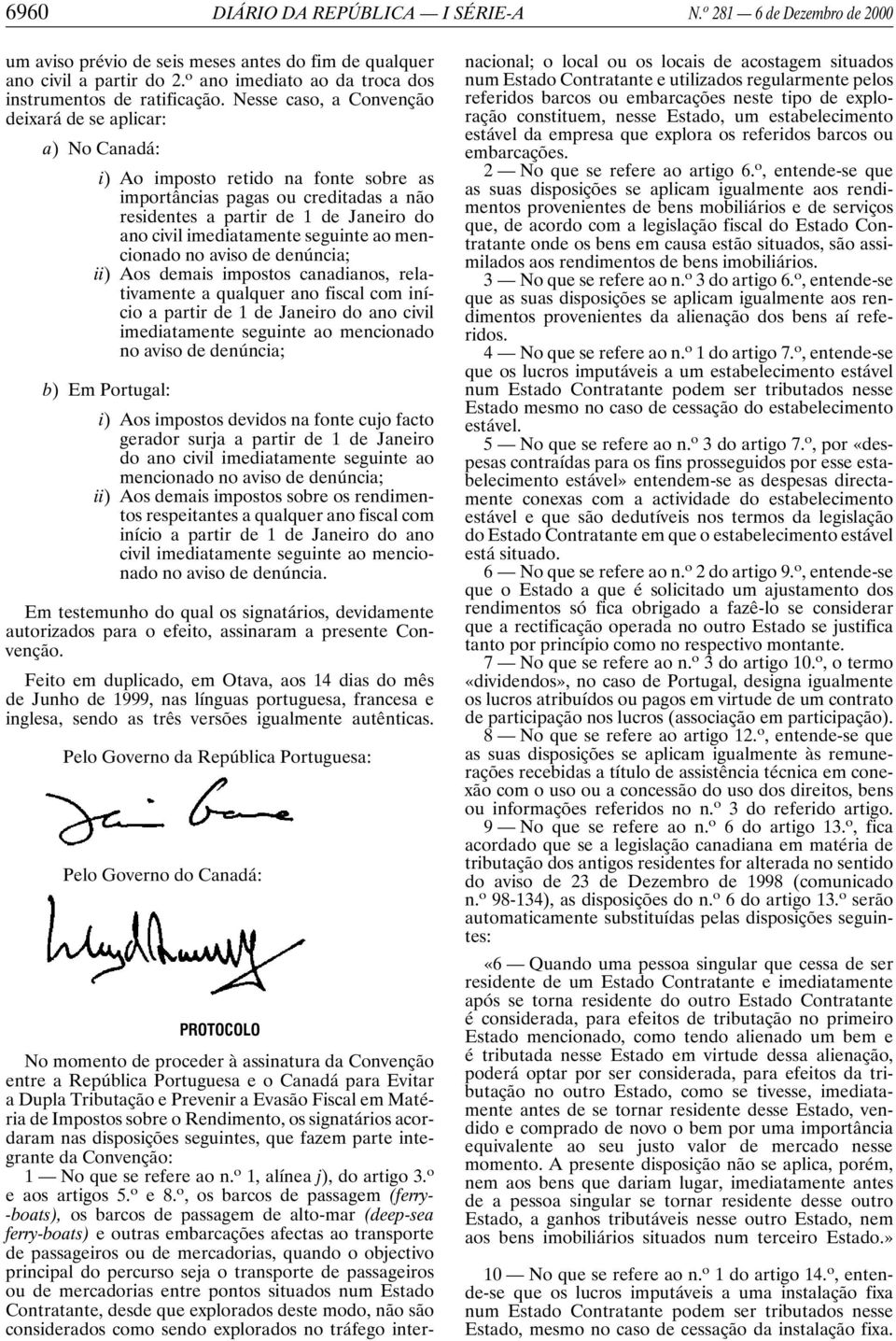 Nesse caso, a Convenção deixará de se aplicar: a) No Canadá: i) Ao imposto retido na fonte sobre as importâncias pagas ou creditadas a não residentes a partir de 1 de Janeiro do ano civil