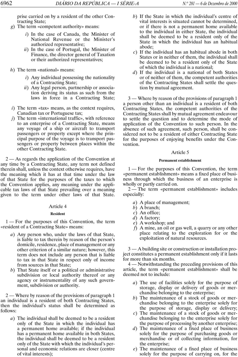 Minister s authorized representative; ii) In the case of Portugal, the Minister of Finance, the director general of Taxation or their authorized representatives; h) The term «national» means: i) Any