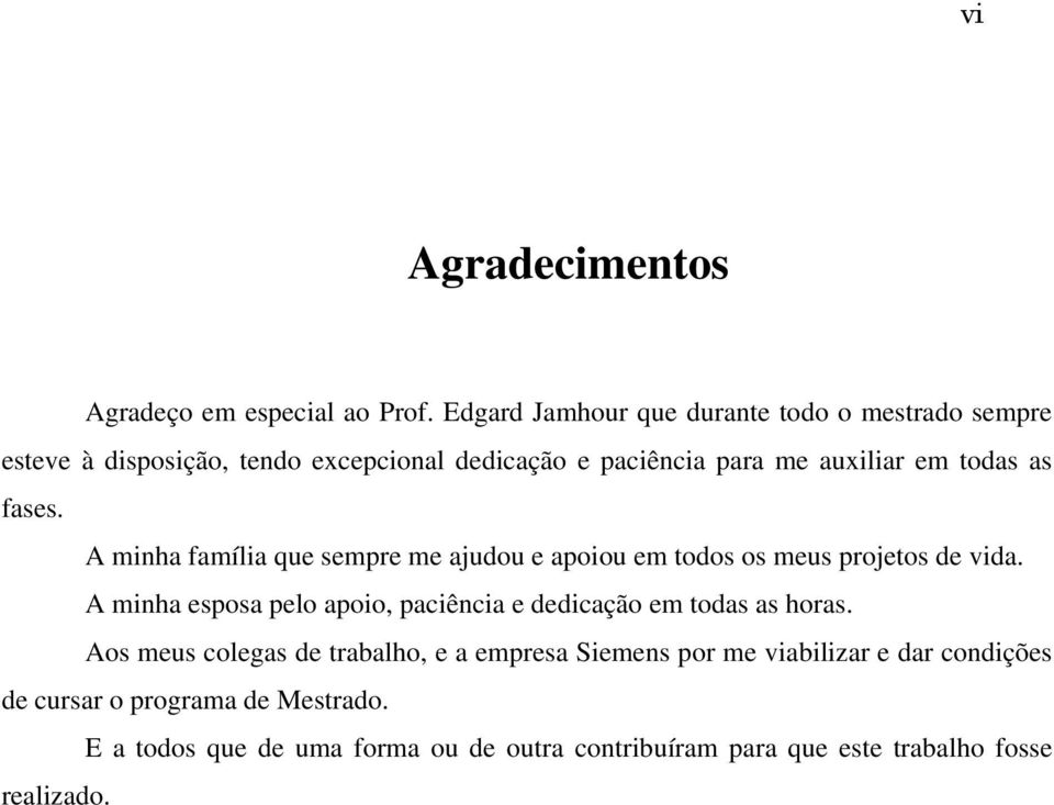 as fases. A minha família que sempre me ajudou e apoiou em todos os meus projetos de vida.