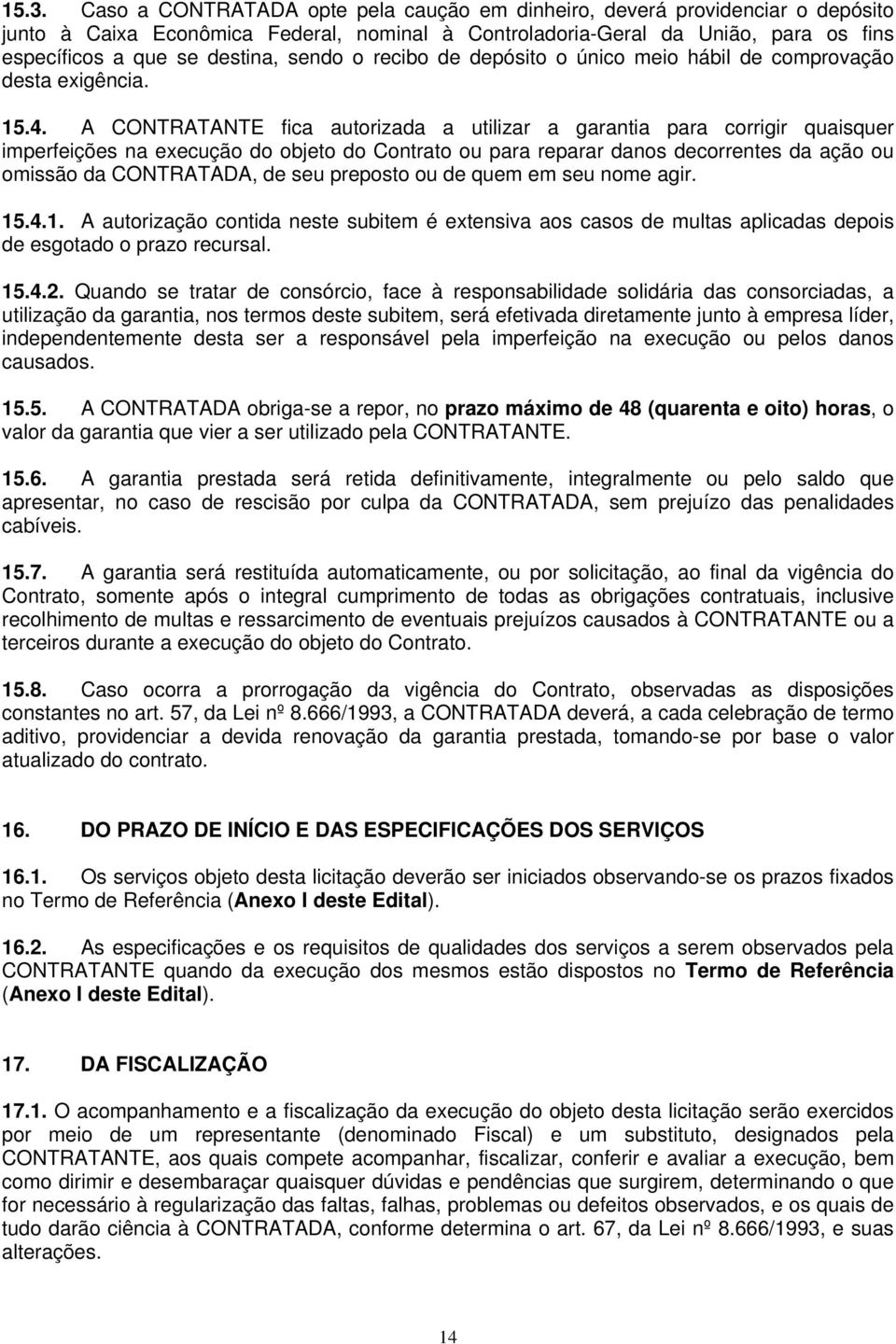 A CONTRATANTE fica autorizada a utilizar a garantia para corrigir quaisquer imperfeições na execução do objeto do Contrato ou para reparar danos decorrentes da ação ou omissão da CONTRATADA, de seu