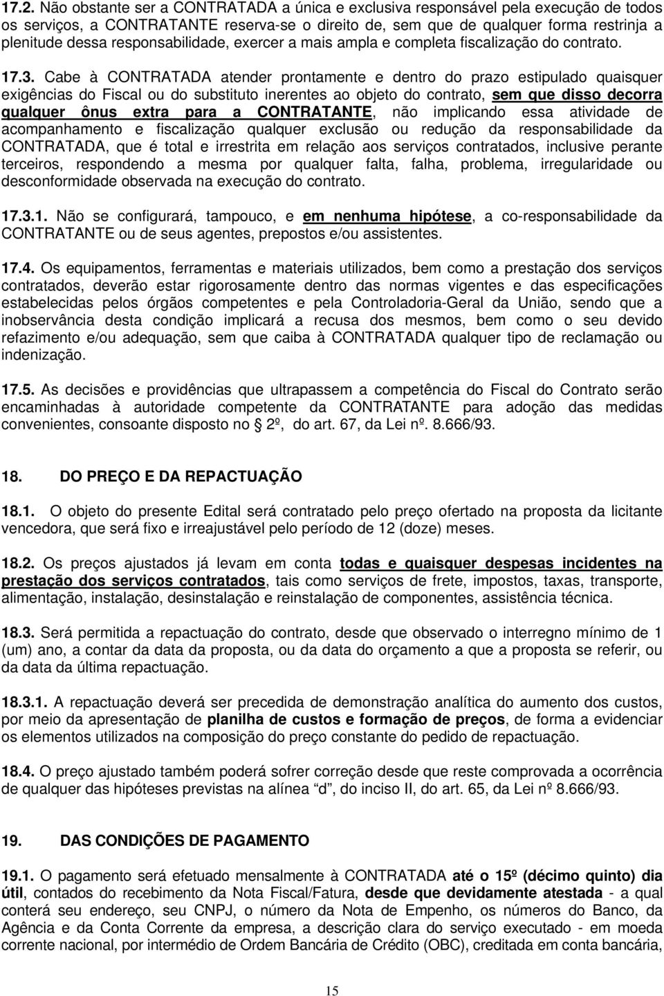 Cabe à CONTRATADA atender prontamente e dentro do prazo estipulado quaisquer exigências do Fiscal ou do substituto inerentes ao objeto do contrato, sem que disso decorra qualquer ônus extra para a