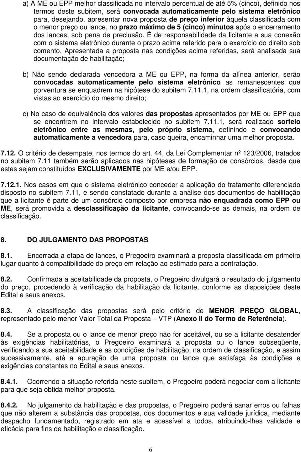 É de responsabilidade da licitante a sua conexão com o sistema eletrônico durante o prazo acima referido para o exercício do direito sob comento.