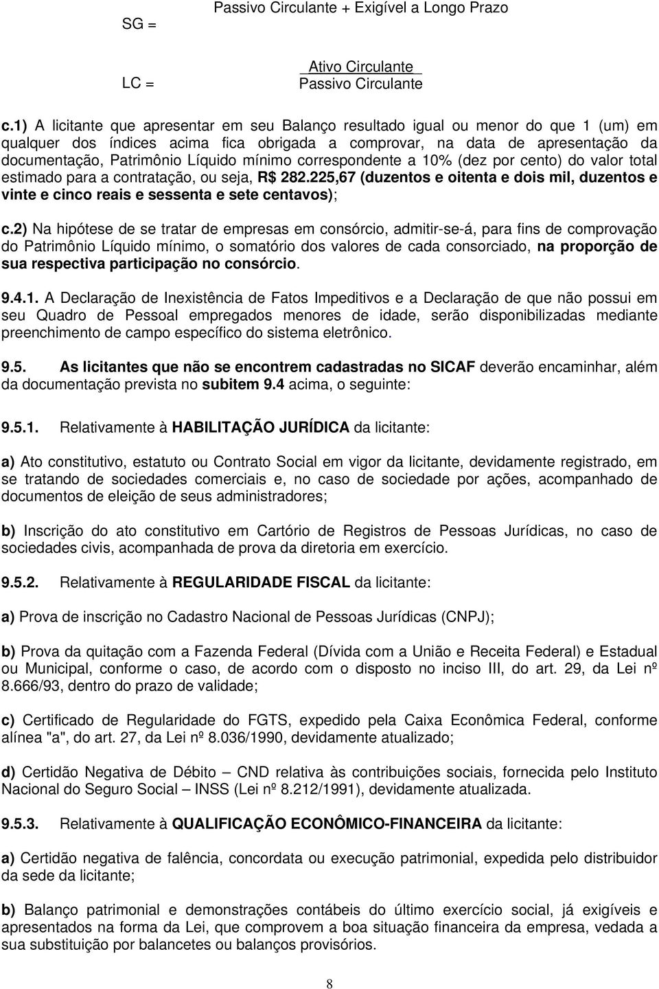 Líquido mínimo correspondente a 10% (dez por cento) do valor total estimado para a contratação, ou seja, R$ 282.