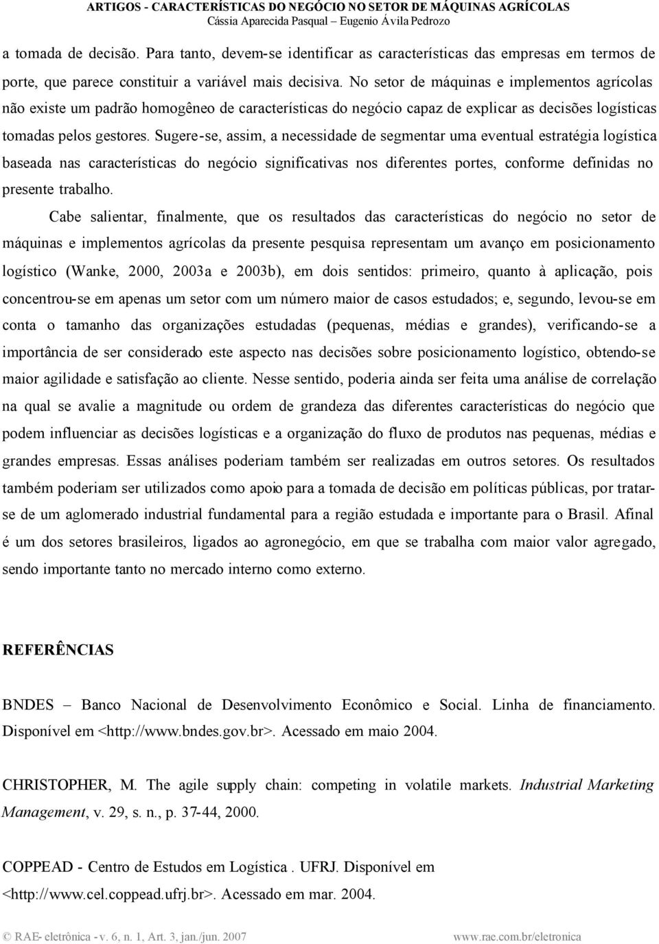 Sugere-se, assim, a necessidade de segmentar uma eventual estratégia logística baseada nas características do negócio significativas nos diferentes portes, conforme definidas no presente trabalho.