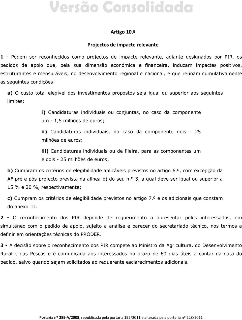 impactes positivos, estruturantes e mensuráveis, no desenvolvimento regional e nacional, e que reúnam cumulativamente as seguintes condições: a) O custo total elegível dos investimentos propostos