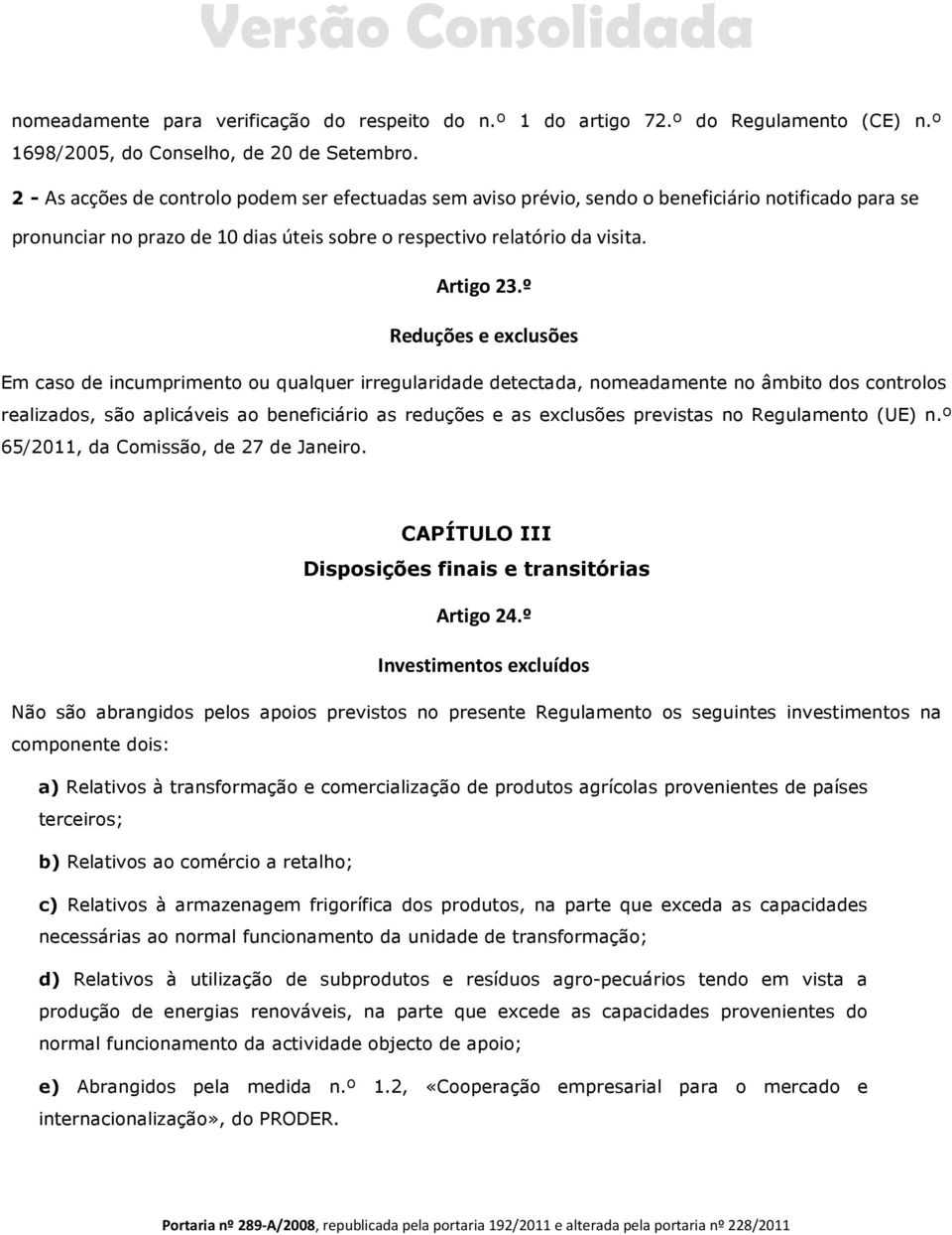 º Reduções e exclusões Em caso de incumprimento ou qualquer irregularidade detectada, nomeadamente no âmbito dos controlos realizados, são aplicáveis ao beneficiário as reduções e as exclusões