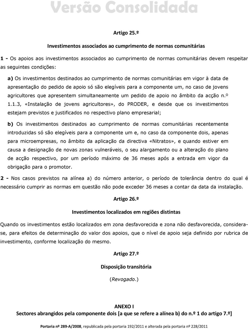 investimentos destinados ao cumprimento de normas comunitárias em vigor à data de apresentação do pedido de apoio só são elegíveis para a componente um, no caso de jovens agricultores que apresentem