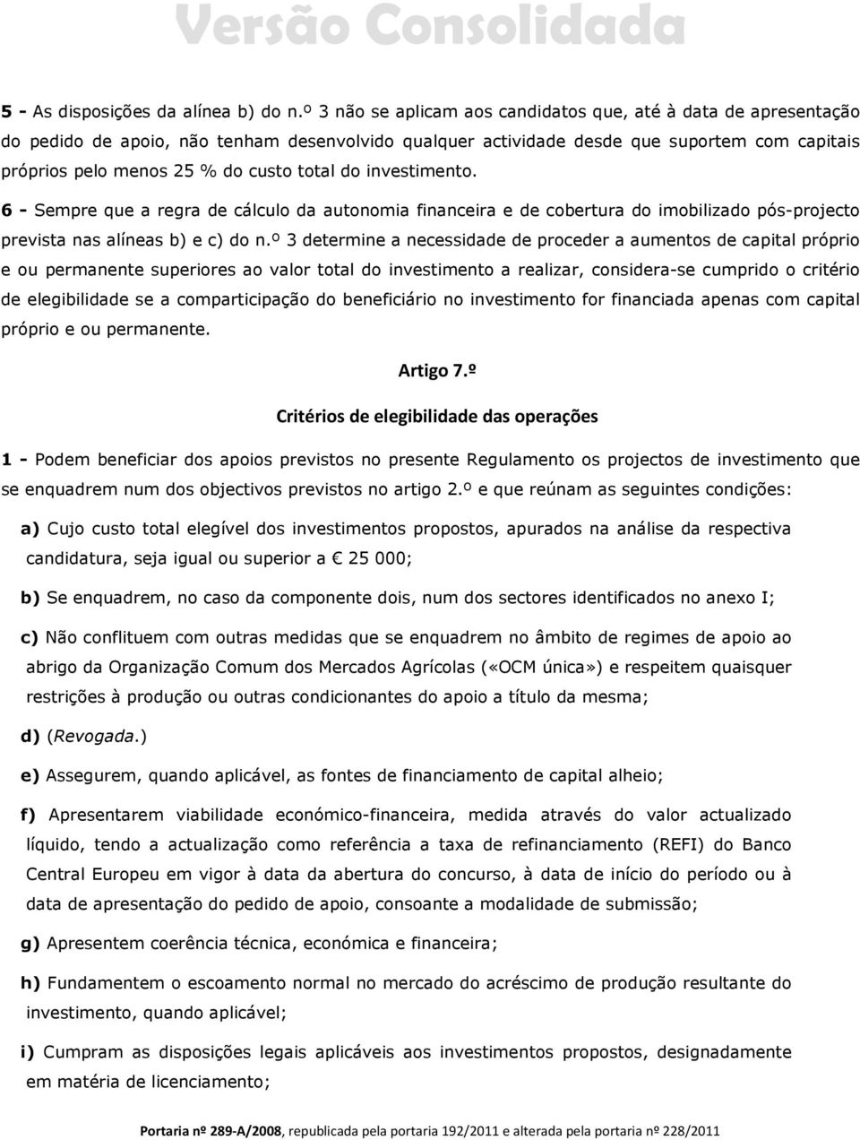 total do investimento. 6 - Sempre que a regra de cálculo da autonomia financeira e de cobertura do imobilizado pós-projecto prevista nas alíneas b) e c) do n.