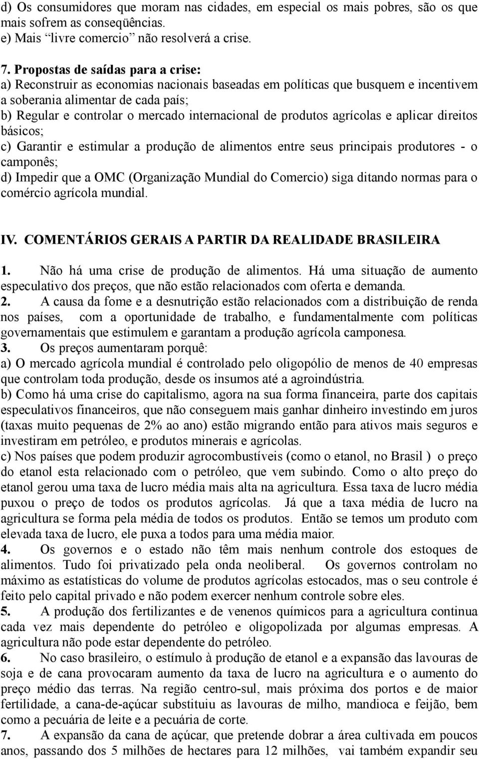 internacional de produtos agrícolas e aplicar direitos básicos; c) Garantir e estimular a produção de alimentos entre seus principais produtores - o camponês; d) Impedir que a OMC (Organização