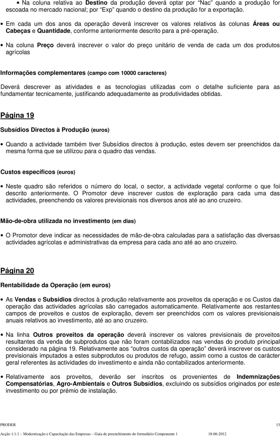 Na coluna Preço deverá inscrever o valor do preço unitário de venda de cada um dos produtos agrícolas Informações complementares (campo com 10000 caracteres) Deverá descrever as atividades e as