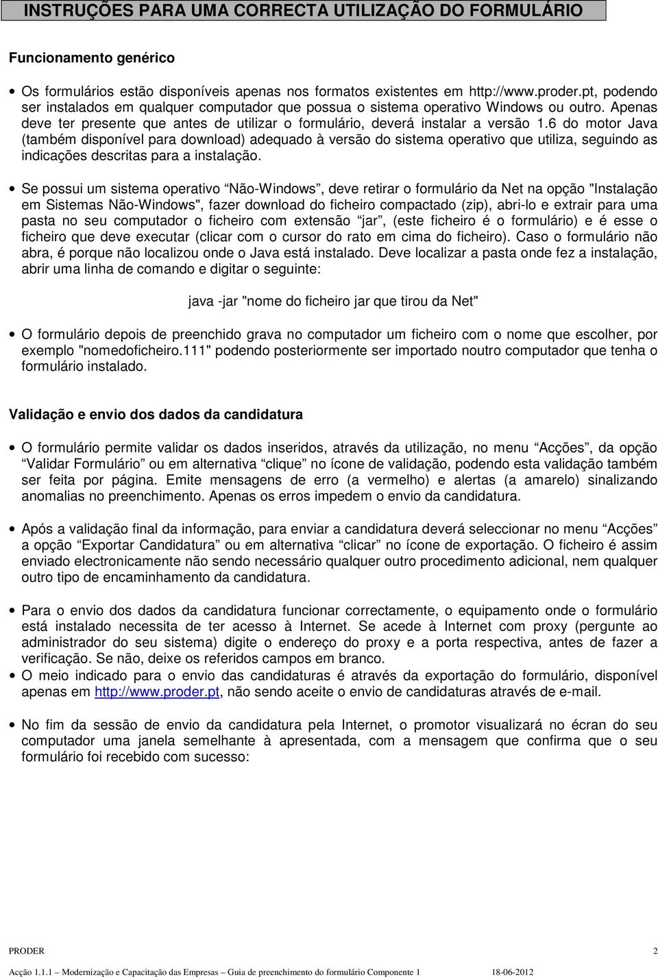 6 do motor Java (também disponível para download) adequado à versão do sistema operativo que utiliza, seguindo as indicações descritas para a instalação.