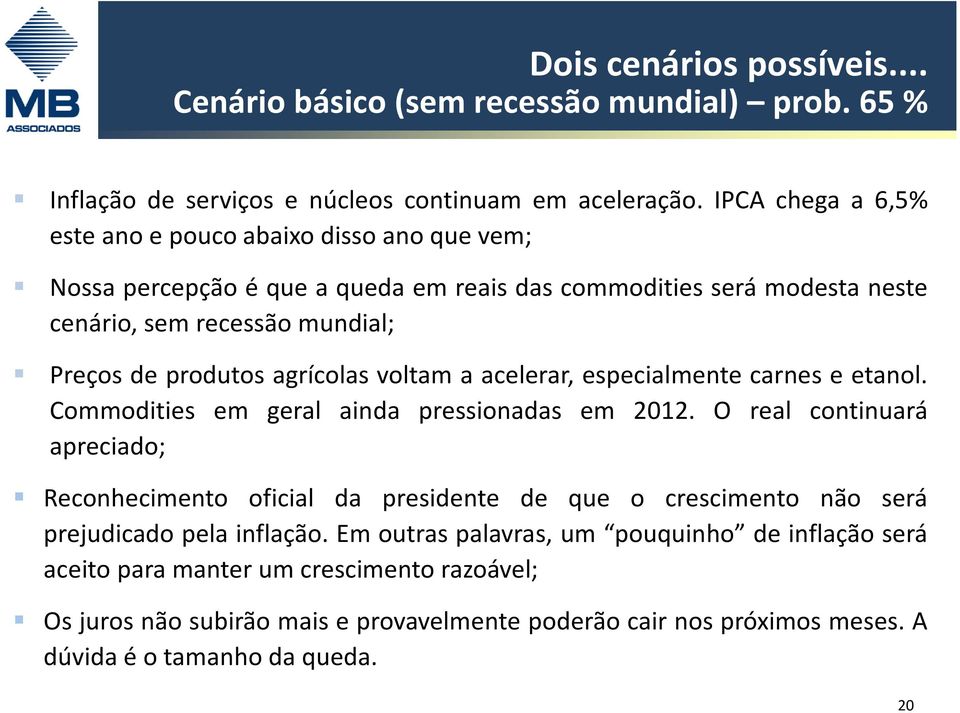 agrícolas voltam a acelerar, especialmente carnes e etanol. Commodities em geral ainda pressionadas em 2012.