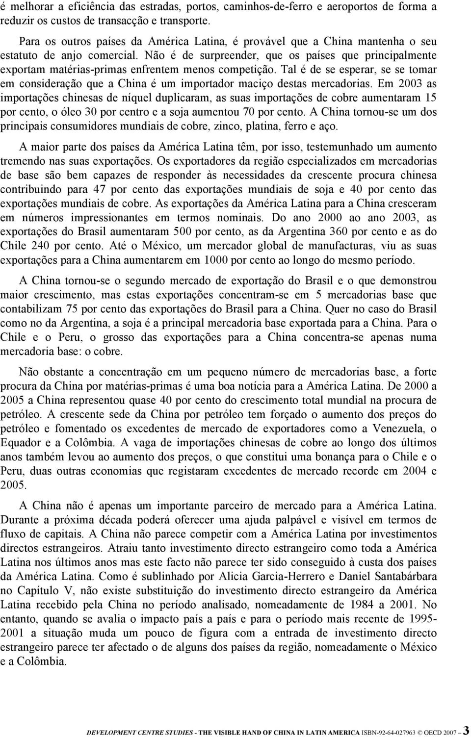 Não é de surpreender, que os países que principalmente exportam matérias-primas enfrentem menos competição.