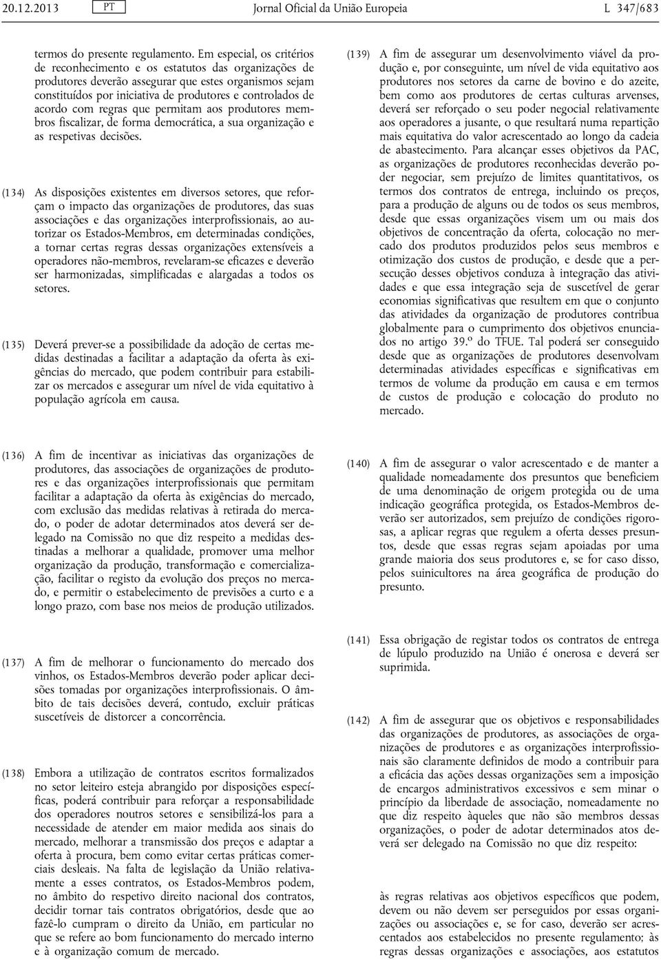 acordo com regras que permitam aos produtores membros fiscalizar, de forma democrática, a sua organização e as respetivas decisões.