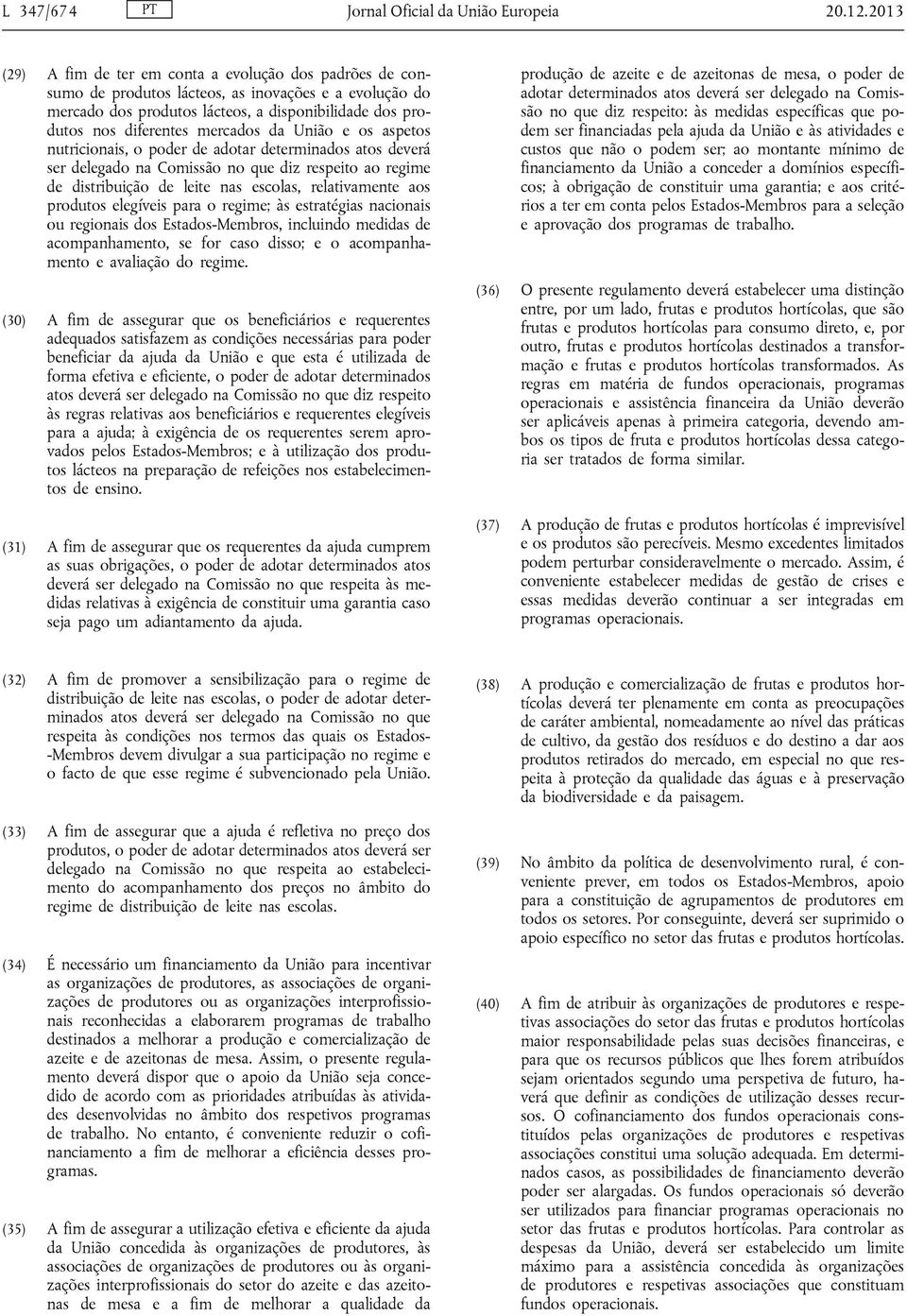 mercados da União e os aspetos nutricionais, o poder de adotar determinados atos deverá ser delegado na Comissão no que diz respeito ao regime de distribuição de leite nas escolas, relativamente aos