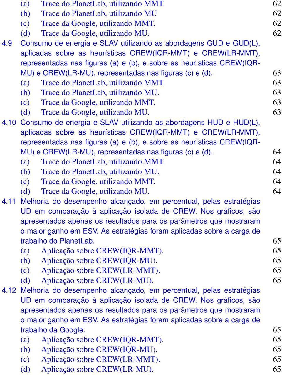 MU) e CREW(LR-MU), representadas nas figuras (c) e (d). 63 (a) Trace do PlanetLab, utilizando MMT. 63 (b) Trace do PlanetLab, utilizando MU. 63 (c) Trace da Google, utilizando MMT.