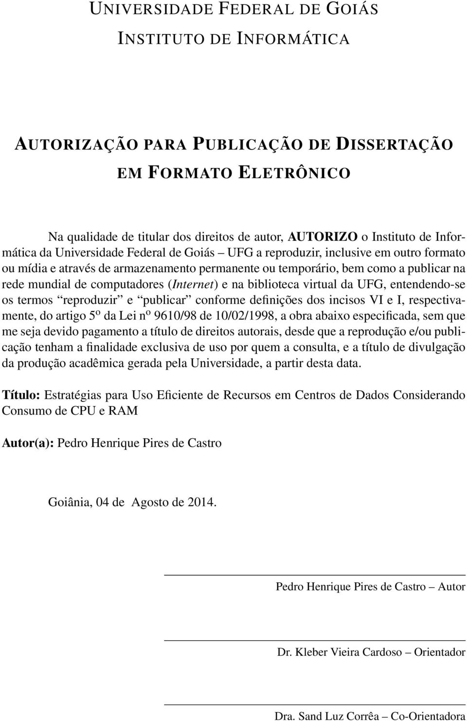 computadores (Internet) e na biblioteca virtual da UFG, entendendo-se os termos reproduzir e publicar conforme definições dos incisos VI e I, respectivamente, do artigo 5 o da Lei n o 9610/98 de