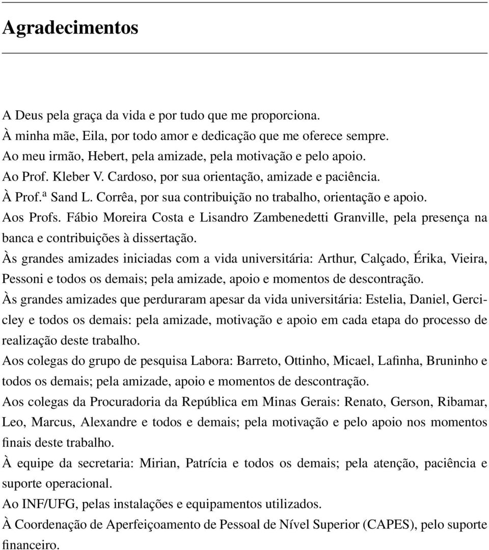 Corrêa, por sua contribuição no trabalho, orientação e apoio. Aos Profs. Fábio Moreira Costa e Lisandro Zambenedetti Granville, pela presença na banca e contribuições à dissertação.