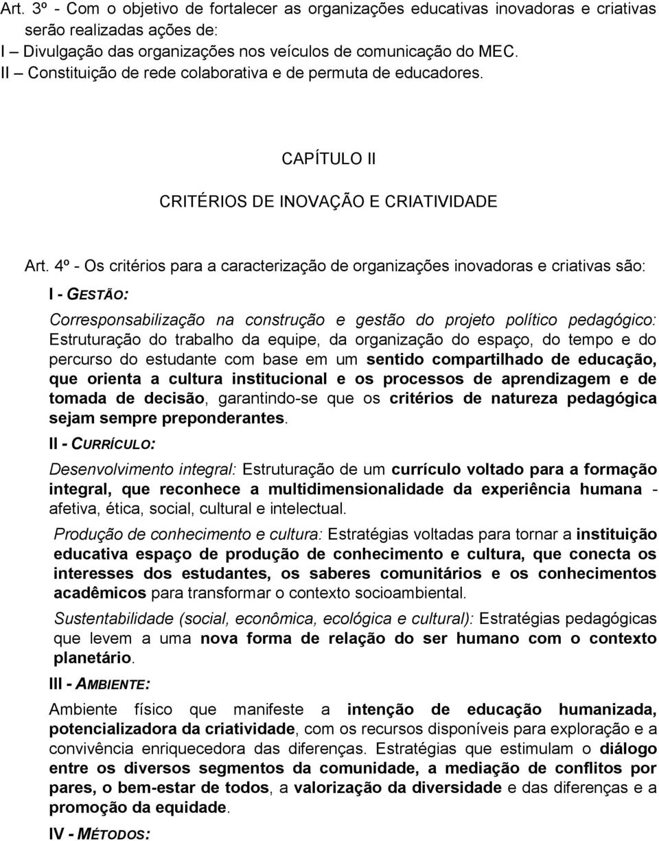 4º - Os critérios para a caracterização de organizações inovadoras e criativas são: I - GESTÃO: Corresponsabilização na construção e gestão do projeto político pedagógico: Estruturação do trabalho da