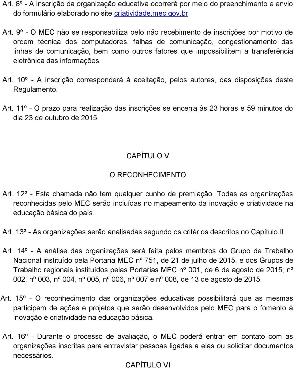 fatores que impossibilitem a transferência eletrônica das informações. Art. 10º - A inscrição corresponderá à aceitação, pelos autores, das disposições deste Regulamento. Art. 11º - O prazo para realização das inscrições se encerra às 23 horas e 59 minutos do dia 23 de outubro de 2015.