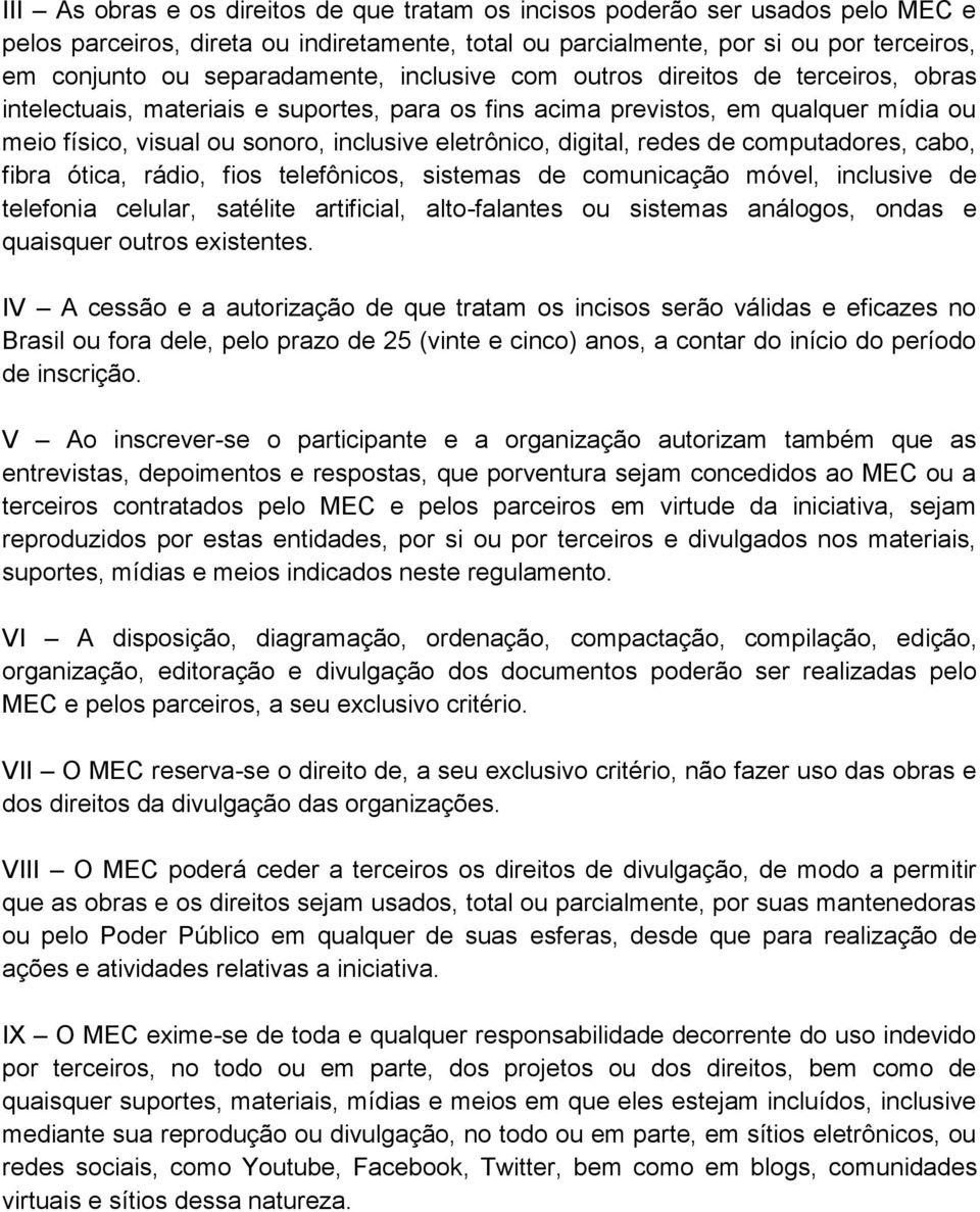 eletrônico, digital, redes de computadores, cabo, fibra ótica, rádio, fios telefônicos, sistemas de comunicação móvel, inclusive de telefonia celular, satélite artificial, alto-falantes ou sistemas