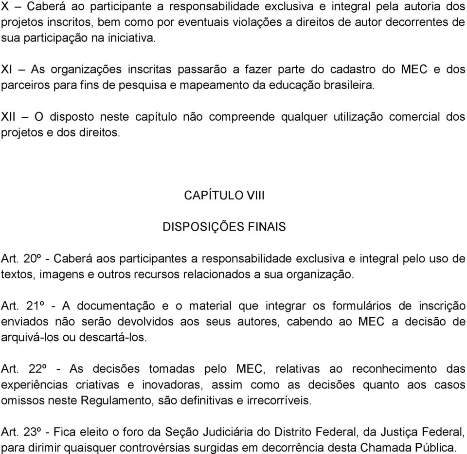 XII O disposto neste capítulo não compreende qualquer utilização comercial dos projetos e dos direitos. CAPÍTULO VIII DISPOSIÇÕES FINAIS Art.