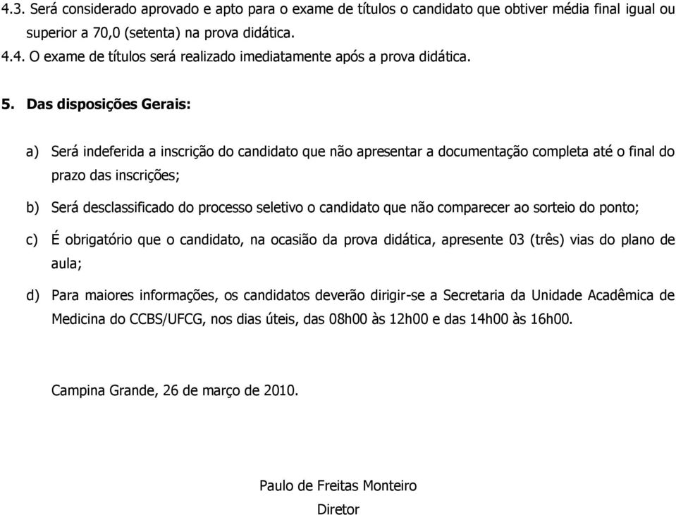 candidato que não comparecer ao sorteio do ponto; c) É obrigatório que o candidato, na ocasião da prova didática, apresente 03 (três) vias do plano de aula; d) Para maiores informações, os candidatos