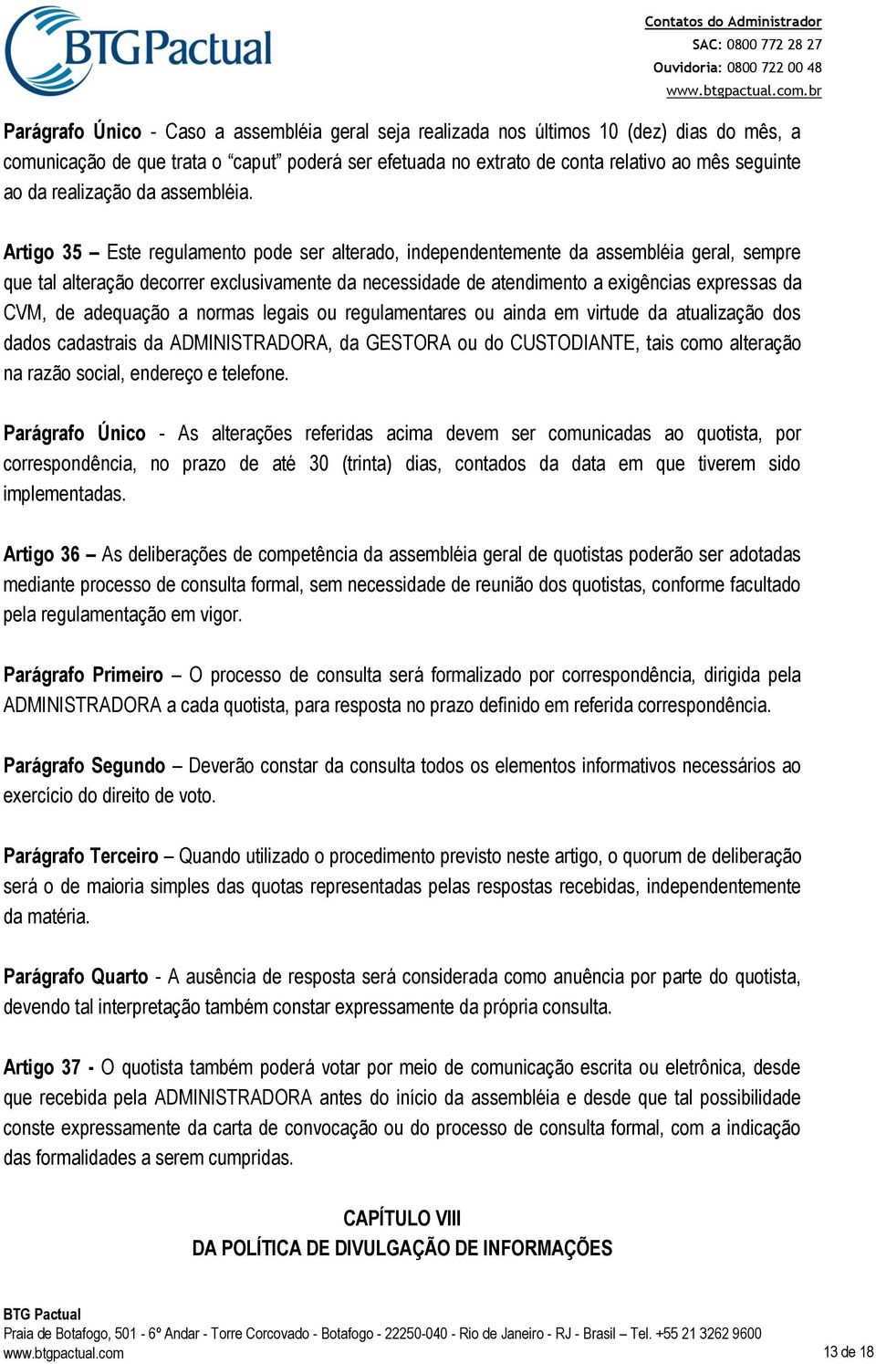 Artigo 35 Este regulamento pode ser alterado, independentemente da assembléia geral, sempre que tal alteração decorrer exclusivamente da necessidade de atendimento a exigências expressas da CVM, de