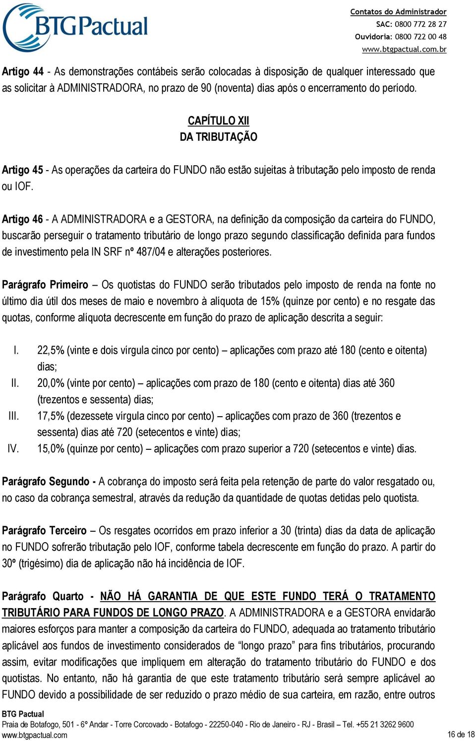 Artigo 46 - A ADMINISTRADORA e a GESTORA, na definição da composição da carteira do FUNDO, buscarão perseguir o tratamento tributário de longo prazo segundo classificação definida para fundos de