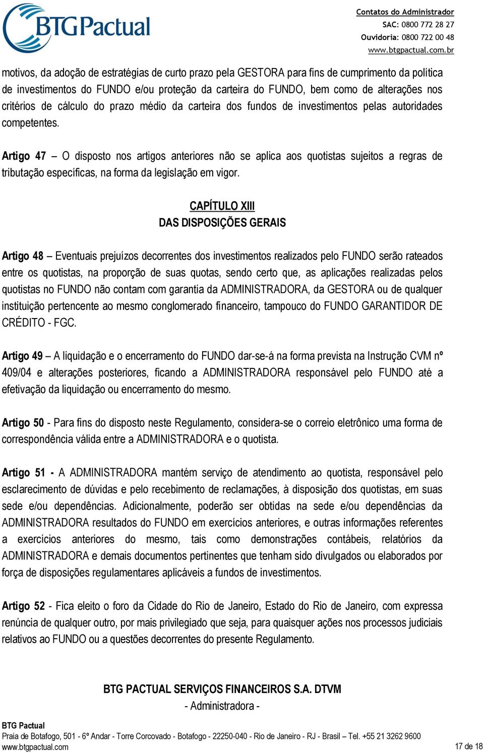 Artigo 47 O disposto nos artigos anteriores não se aplica aos quotistas sujeitos a regras de tributação específicas, na forma da legislação em vigor.