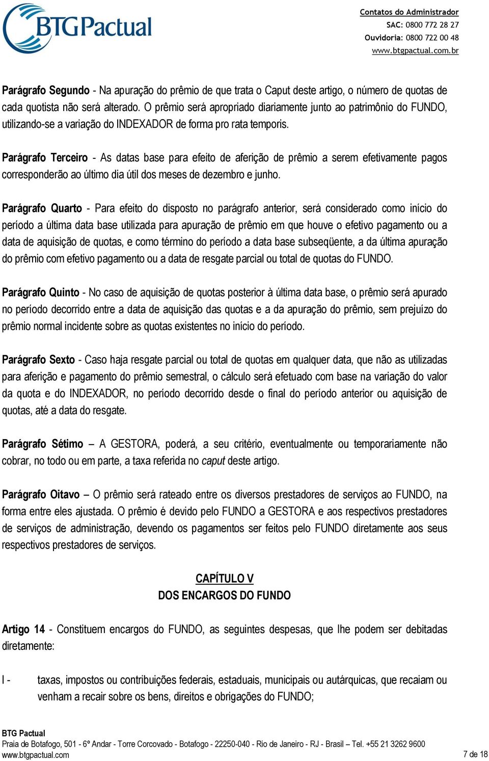 Parágrafo Terceiro - As datas base para efeito de aferição de prêmio a serem efetivamente pagos corresponderão ao último dia útil dos meses de dezembro e junho.