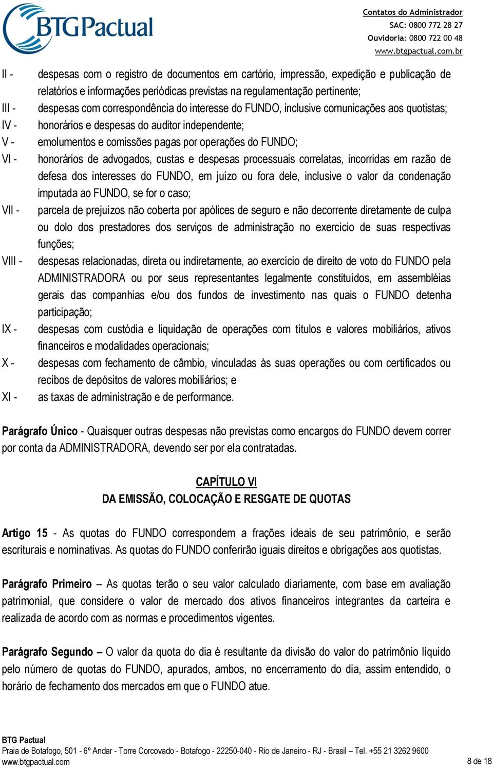 operações do FUNDO; honorários de advogados, custas e despesas processuais correlatas, incorridas em razão de defesa dos interesses do FUNDO, em juízo ou fora dele, inclusive o valor da condenação