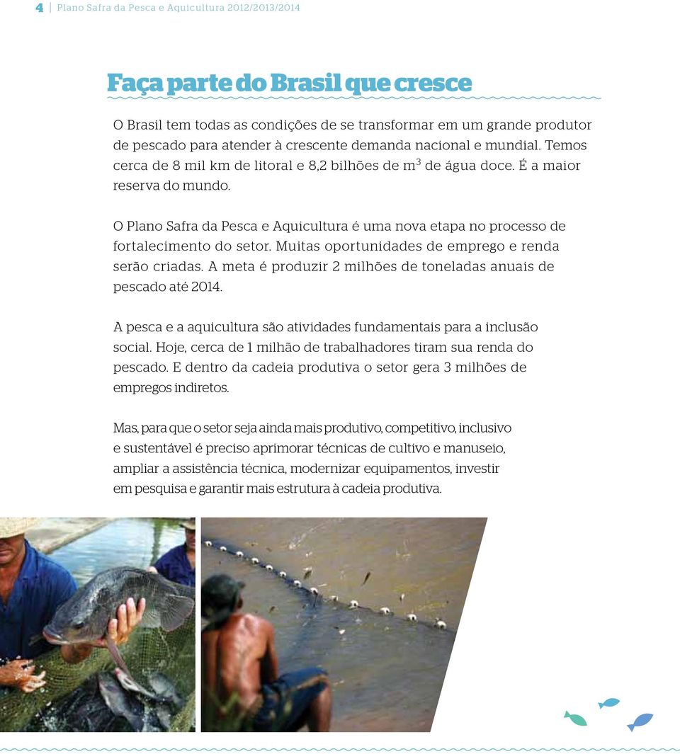 O Plano Safra da Pesca e Aquicultura é uma nova etapa no processo de fortalecimento do setor. Muitas oportunidades de emprego e renda serão criadas.