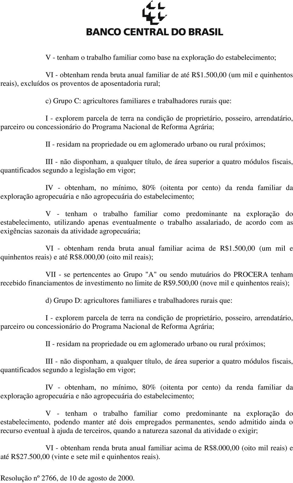 proprietário, posseiro, arrendatário, parceiro ou concessionário do Programa Nacional de Reforma Agrária; II - residam na propriedade ou em aglomerado urbano ou rural próximos; III - não disponham, a