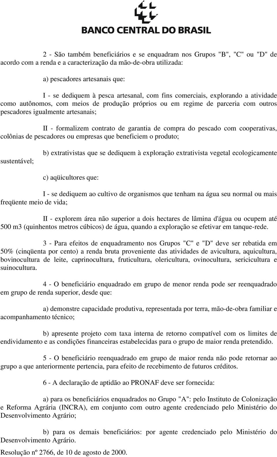 garantia de compra do pescado com cooperativas, colônias de pescadores ou empresas que beneficiem o produto; sustentável; b) extrativistas que se dediquem à exploração extrativista vegetal