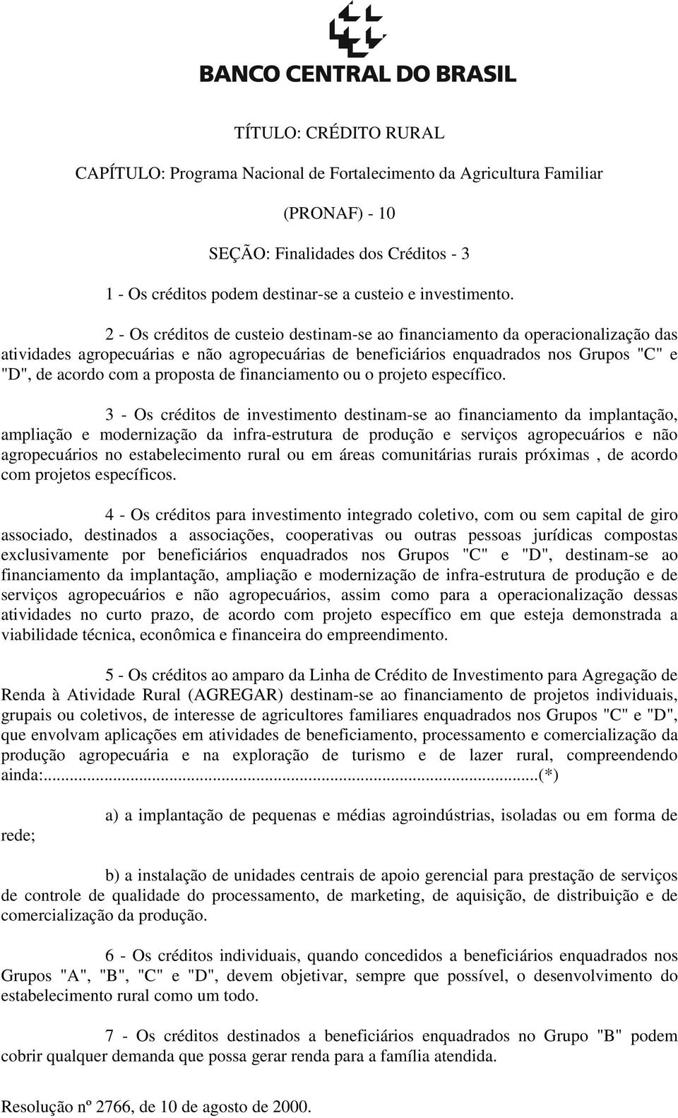 2 - Os créditos de custeio destinam-se ao financiamento da operacionalização das atividades agropecuárias e não agropecuárias de beneficiários enquadrados nos Grupos "C" e "D", de acordo com a