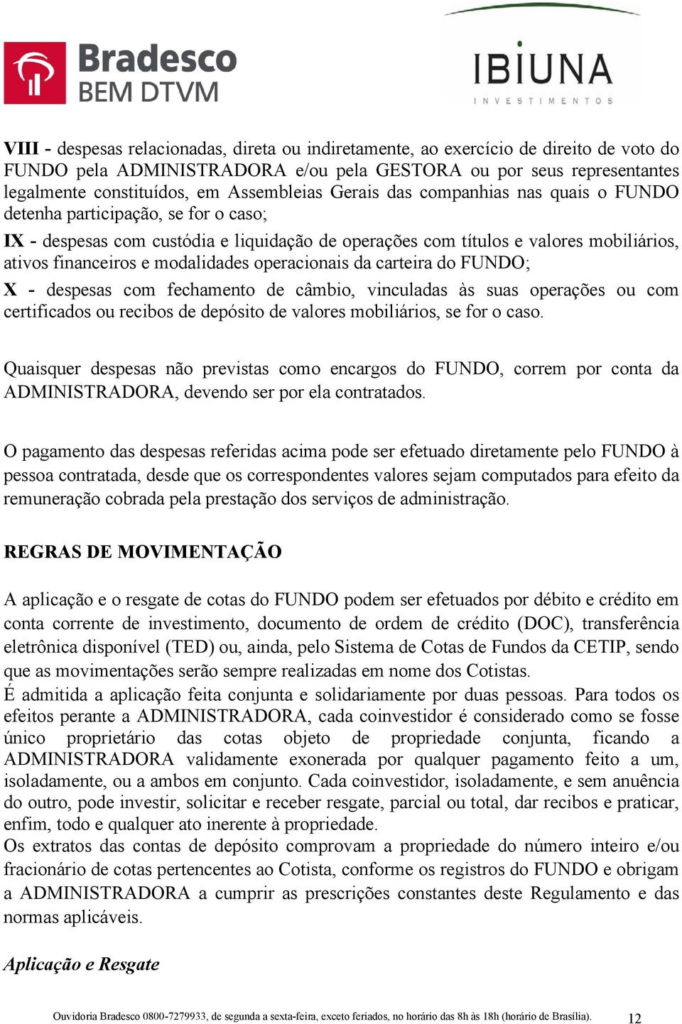 modalidades operacionais da carteira do FUNDO; X - despesas com fechamento de câmbio, vinculadas às suas operações ou com certificados ou recibos de depósito de valores mobiliários, se for o caso.