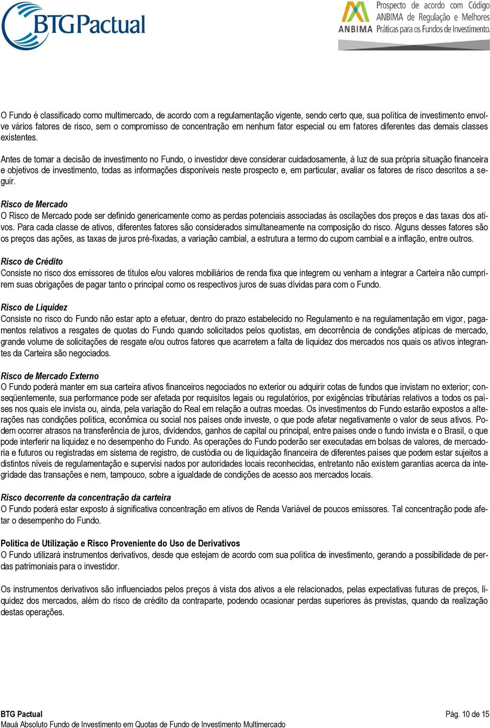 Antes de tomar a decisão de investimento no Fundo, o investidor deve considerar cuidadosamente, à luz de sua própria situação financeira e objetivos de investimento, todas as informações disponíveis